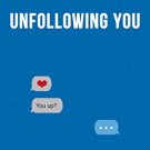 UNFOLLOWING YOU