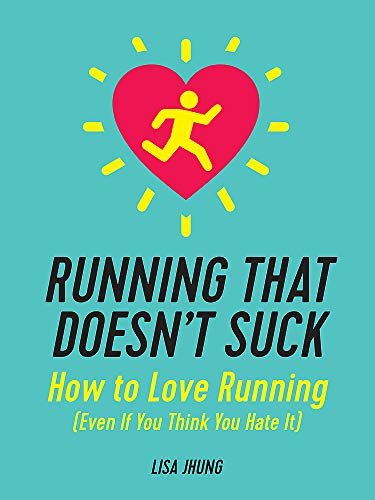 Running That Doesnt Suck: How to Love Running (Even If You Think You Hate It)