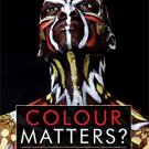 Colour Matters?: The Truth That No One Wants To See