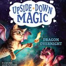 Upside Down Magic #4: Dragon Overnight