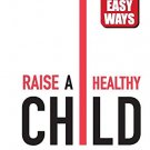 99 Easy Ways: Raise A Healthy Child