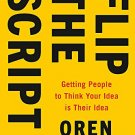 Flip the Script: Getting People to Believe that Your Idea is Their Idea