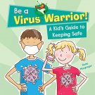 Be A Virus Warrior: A KidS Guide To Keeping Safe