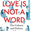 Love Is Not A Word The Culture And Politics Of Desire