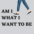 Am I What I Want To Be