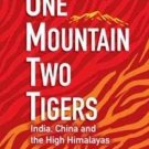 ONE MOUNTAIN TWO TIGERS:INDIA ,CHINA AND THE HIGH HIMALAYAS