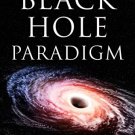 The Rise and Fall of the Black Hole Paradigm