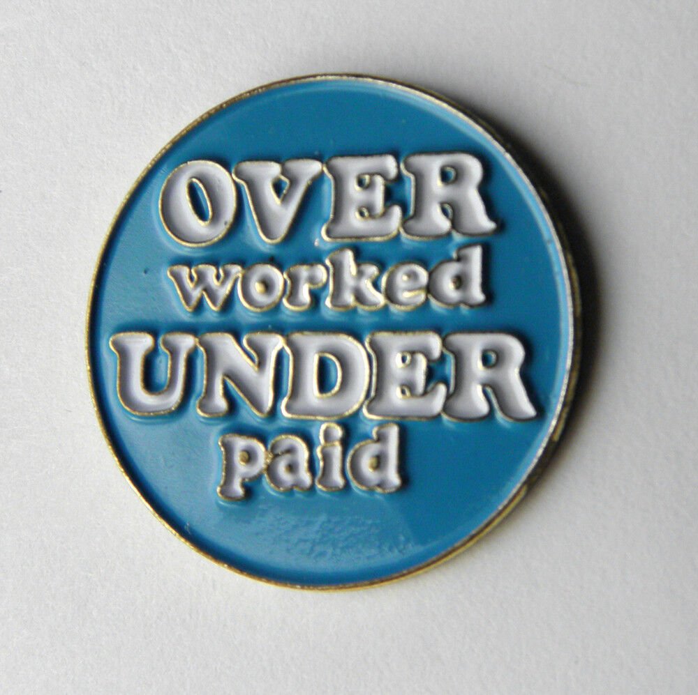 OVER WORKED UNDER PAID BLUE FUNNY LAPEL PIN BADGE 1 INCH