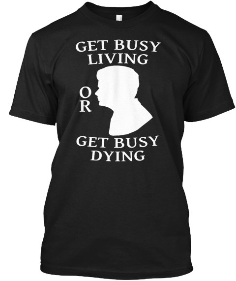 Black Men Tshirt Get Busy Living Or Get Busy Dying Black Tshirt For Men