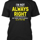 I'M NOT ALWAYS RIGHT, BUT WHEN I AM IT'S USUALLY ALL OF THE TIME Black Tshirt For Men