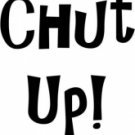 Chut Up Chut Up
