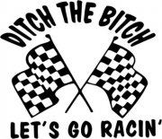 Ditch The Bitch , Lets Go Racin'