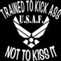 USAF TRAINED TO KICK ASS NOT TO KISS IT (6"X 6")