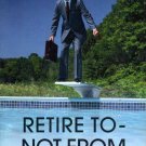 Retire To Not From By Phil Saylor