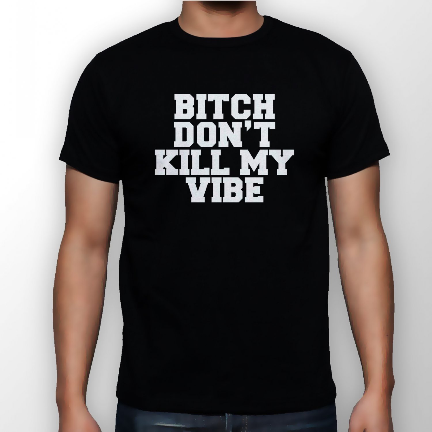 Best New Bitch Don't Kill My Vibe Man Black T Shirt S to 5XL