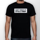 Best New Don't Grow Up It's A Trap Man Black T Shirt S to 5XL