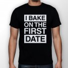 Best New I Bake On The First Date Man Black T Shirt S to 5XL