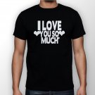 Best New I LOVE YOU SO MUCH Man Black T Shirt S to 5XL