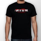 Best New i was in the pool Man Black T Shirt S to 5XL