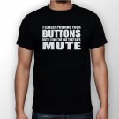 Best I'll Keep Pushing Your Buttons Until I Find The One That Says Mute Man Black T Shirt S to 5XL