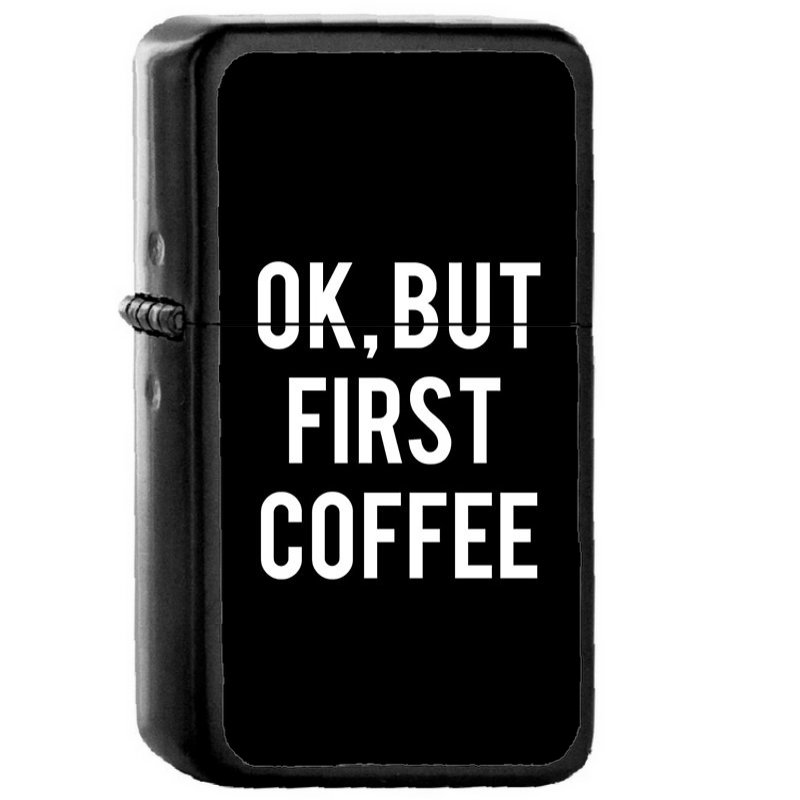 Ok But First Coffee White Font - Oil Windproof Flip Top Black Lighters Briquet Encendedor