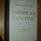 Three Hundred Years Of American Painting by Alexander Eliot 1957 Time