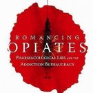Romancing Opiates : Pharmacological Lies and the Addiction Bureaucracy by The...