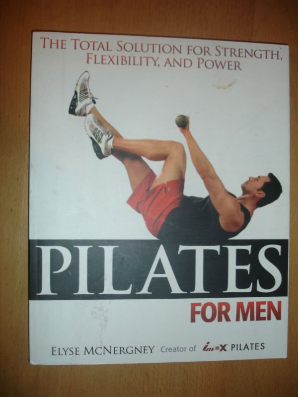 Pilates for Men: The Total Solution for Strength, Flexibility and Power