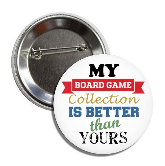 My Board Game Collection Is Better Than Yours button (1', badges, pins)