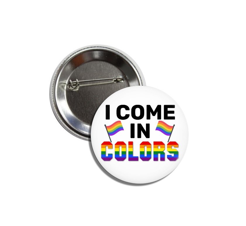I Come In Colors button! (25mm, badges, pins, gay pride)