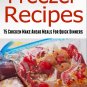 Freezer Recipes Cookbook: 75 Chicken Make Ahead Meals For Quick & Easy Dinners