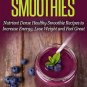 Superfood Smoothie: Nutrient Dense Healthy Smoothie Recipes to Increase Energy,
