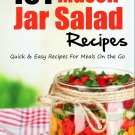 101 Mason Jar Salads Recipes: Quick and Easy Mason Jar Recipes (Free Shipping)