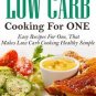Low Carb Diet Cooking For One: Easy Recipes For One, That Makes Low Carb Cooking