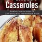 Breakfast Casseroles: Breakfast Casserole Recipes For Quick & Easy Breakfast