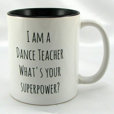 Coffee Tea Cocoa Mug 10oz Ceramic I Am A Dance Teacher What's Your Superpower?