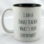 Coffee Tea Cocoa Mug 10oz Ceramic I Am A Dance Teacher What's Your Superpower?