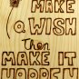 Make a wish then make it happen wood burn sign