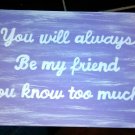 You will always be my friend...