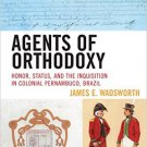 Ebook 978-0742554450 Agents of Orthodoxy: Honor, Status, and the Inquisition in Colonial Pernambu