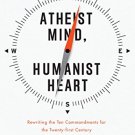 Ebook Atheist Mind, Humanist Heart: Rewriting the Ten Commandments for the Twenty-first Century