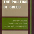 Ebook 978-0742553071 The Politics of Greed: How Privatization Structured Politics in Central and