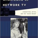 Ebook 978-1442229617 Native Americans on Network TV: Stereotypes, Myths, and the "Good Indian" (F