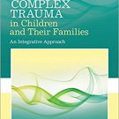 Ebook 978-1452282640 Treating Complex Trauma in Children and Their Families: An Integrative Appro