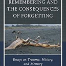 Ebook 978-1442231870 The Ethics of Remembering and the Consequences of Forgetting: Essays on Trau