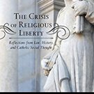 Ebook 978-1442242531 The Crisis of Religious Liberty: Reflections from Law, History, and Catholic