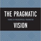 Ebook 978-1442227057 The Pragmatic Vision: Themes in Philosophical Pragmatism