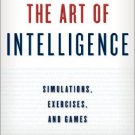 Ebook 978-1442228979 The Art of Intelligence: Simulations, Exercises, and Games (Security and Pro