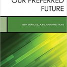 Ebook 978-1442266919 Envisioning Our Preferred Future: New Services, Jobs, and Directions (Creati
