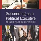 Ebook 978-1442269309 Succeeding as a Political Executive: Fifty Insights from Experience